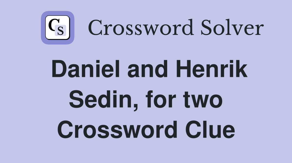 Daniel and Henrik Sedin, for two Crossword Clue
