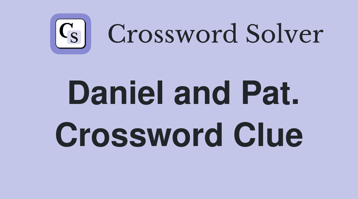 Daniel and Pat. Crossword Clue
