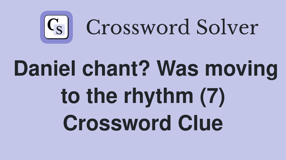 Daniel chant? Was moving to the rhythm (7) Crossword Clue