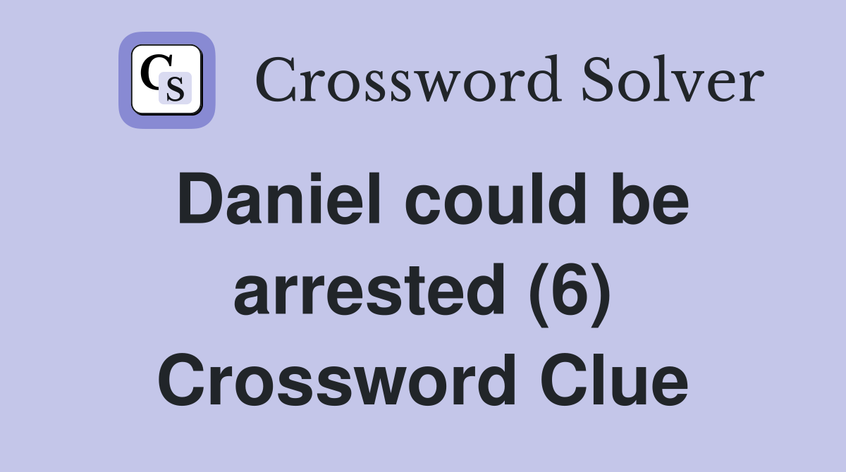 Daniel could be arrested (6) Crossword Clue