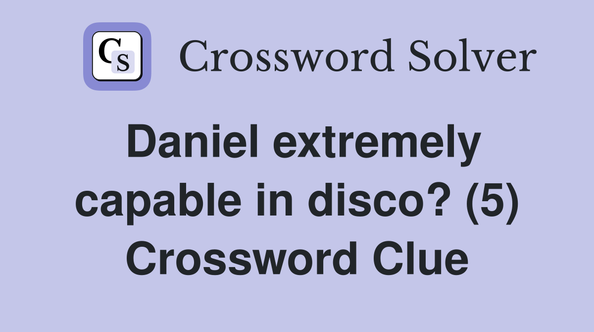 Daniel extremely capable in disco? (5) Crossword Clue