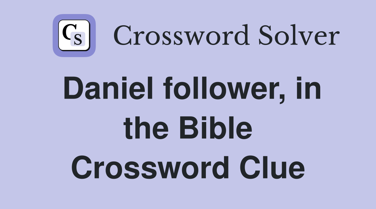 Daniel follower, in the Bible Crossword Clue