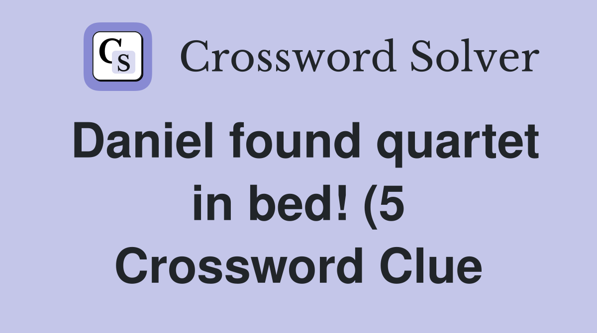 Daniel found quartet in bed (5) Crossword Clue Answers Crossword Daniel found quartet in bed (5) Crossword Clue Answers Crossword