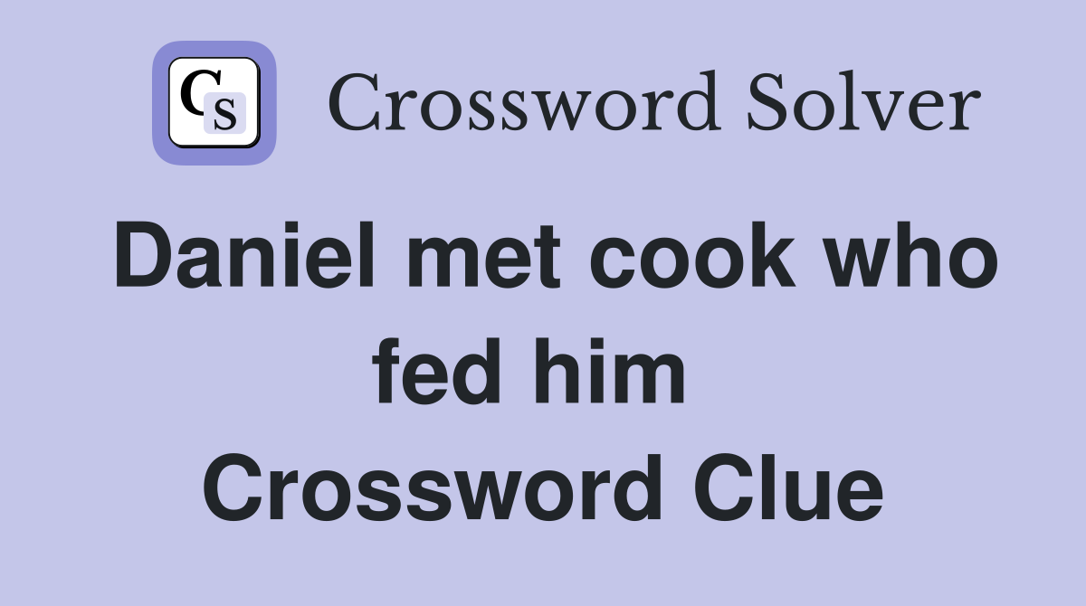 Daniel met cook who fed him  Crossword Clue