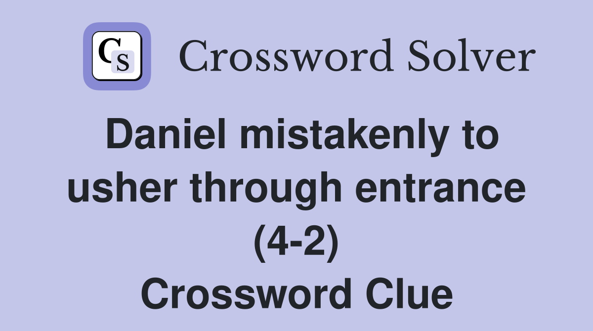 Daniel mistakenly to usher through entrance (4-2) Crossword Clue