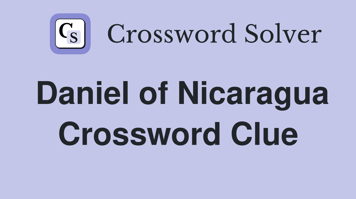 Daniel of Nicaragua Crossword Clue
