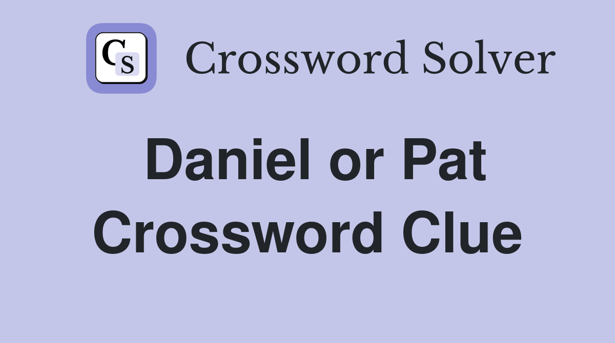 Daniel or Pat Crossword Clue
