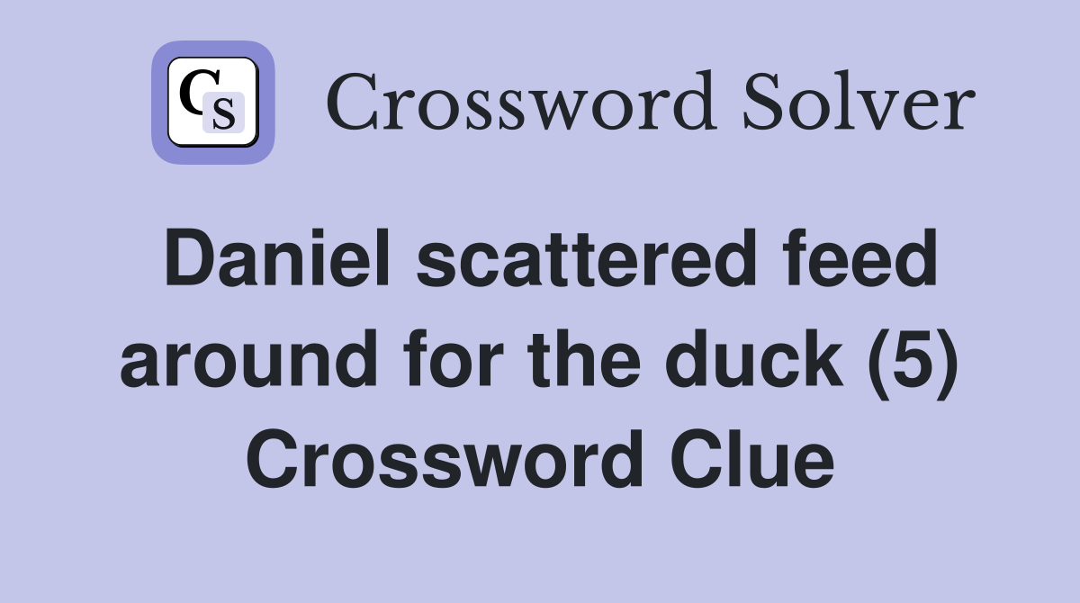 Daniel scattered feed around for the duck (5) Crossword Clue