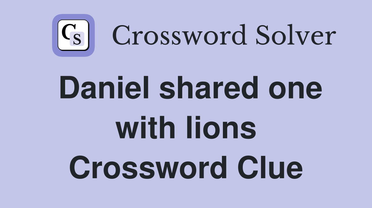 Daniel shared one with lions Crossword Clue