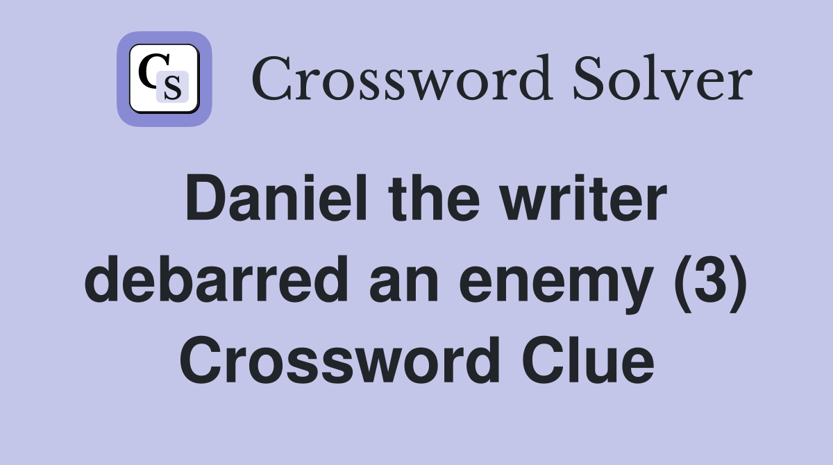 Daniel the writer debarred an enemy (3) Crossword Clue