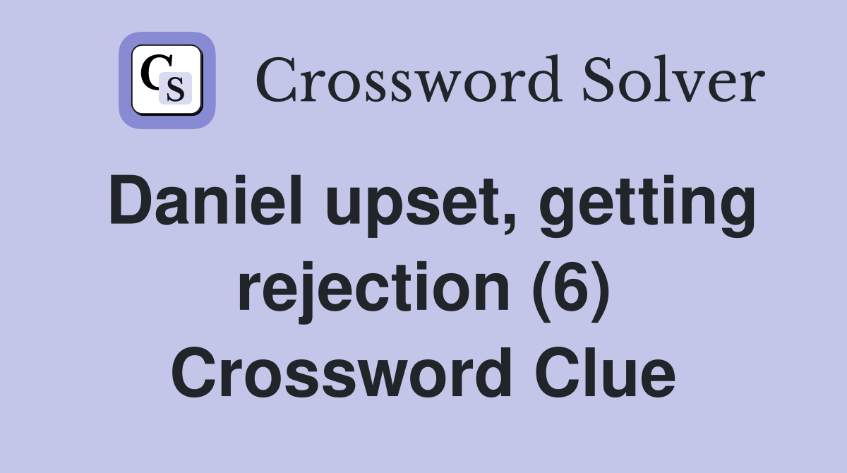 Daniel upset, getting rejection (6) Crossword Clue