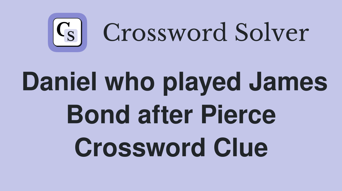 Daniel who played James Bond after Pierce Crossword Clue