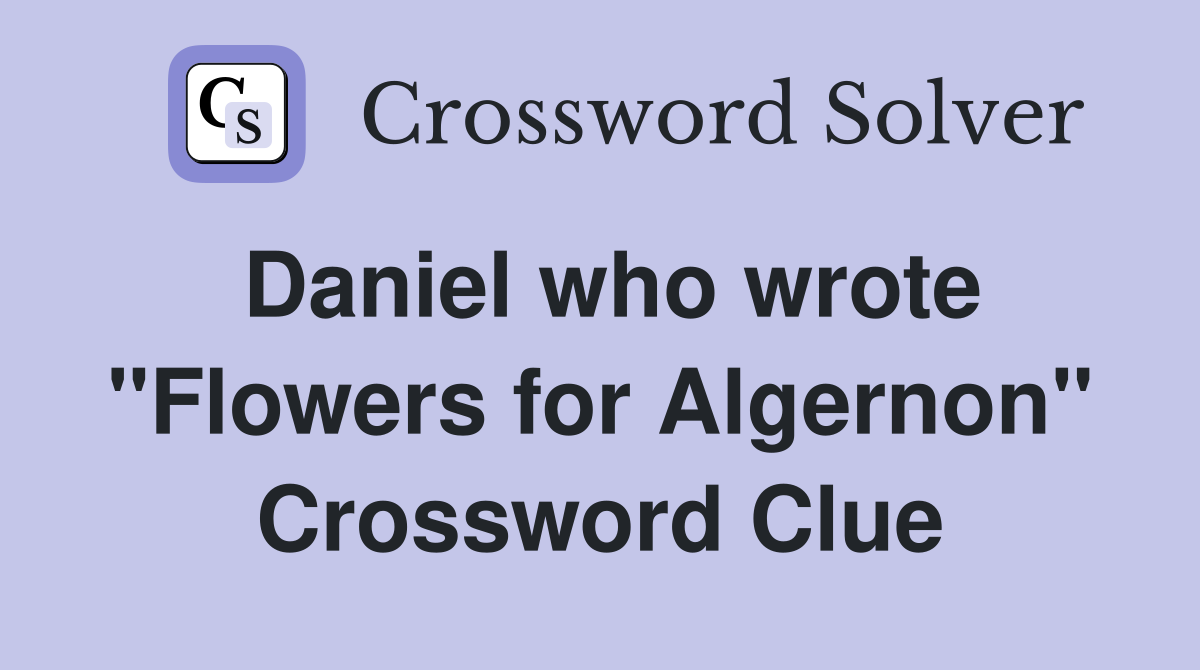 Daniel who wrote "Flowers for Algernon" Crossword Clue