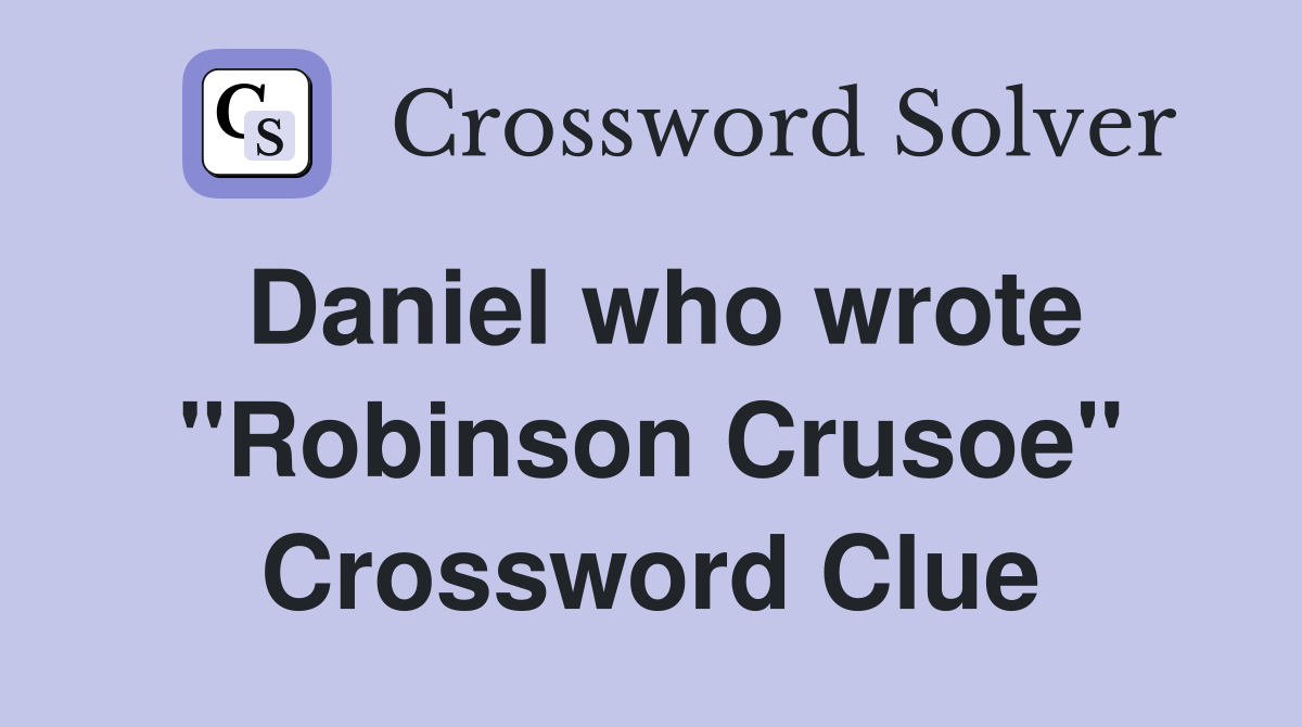 Daniel who wrote "Robinson Crusoe" Crossword Clue