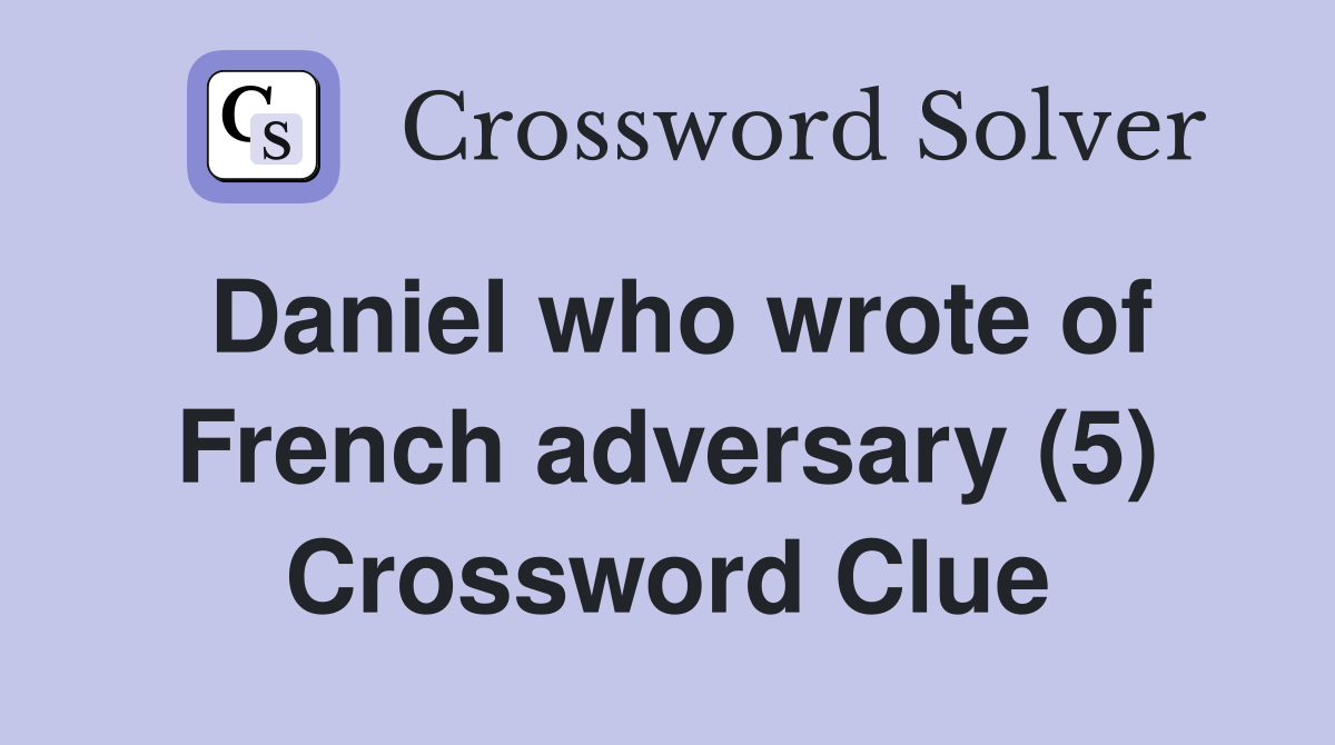 Daniel who wrote of French adversary (5) Crossword Clue
