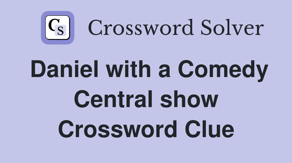 Daniel with a Comedy Central show Crossword Clue