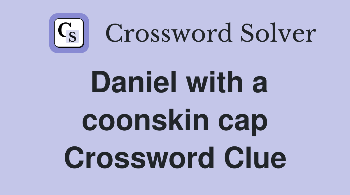 Daniel with a coonskin cap Crossword Clue