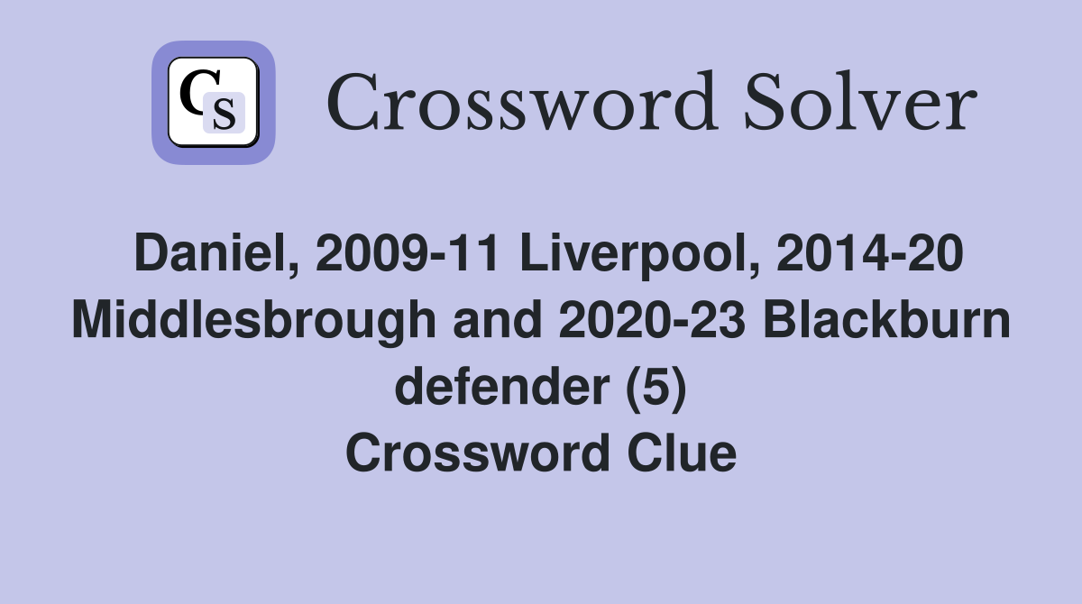 Daniel, 2009-11 Liverpool, 2014-20 Middlesbrough and 2020-23 Blackburn defender (5) Crossword Clue