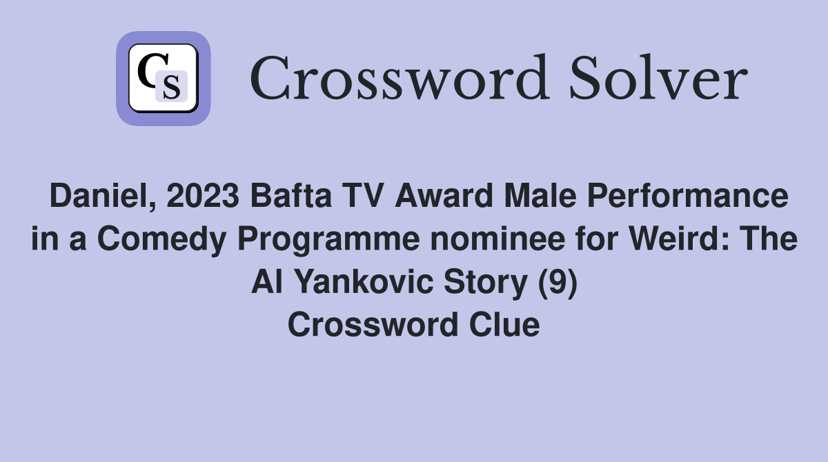Daniel, 2023 Bafta TV Award Male Performance in a Comedy Programme nominee for Weird: The Al Yankovic Story (9) Crossword Clue