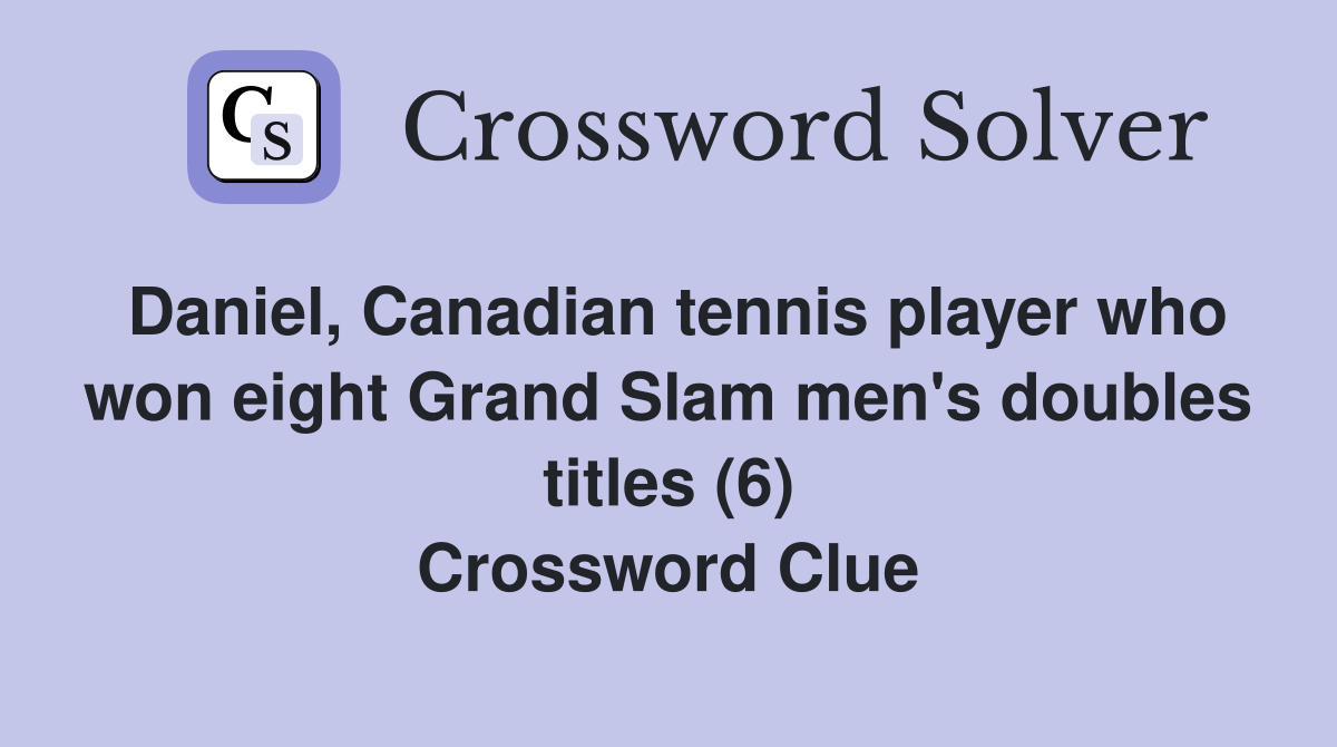 Daniel, Canadian tennis player who won eight Grand Slam men's doubles titles (6) Crossword Clue