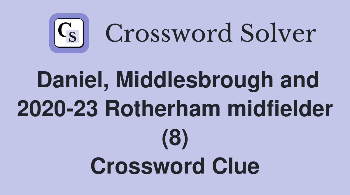 Daniel, Middlesbrough and 2020-23 Rotherham midfielder (8) Crossword Clue