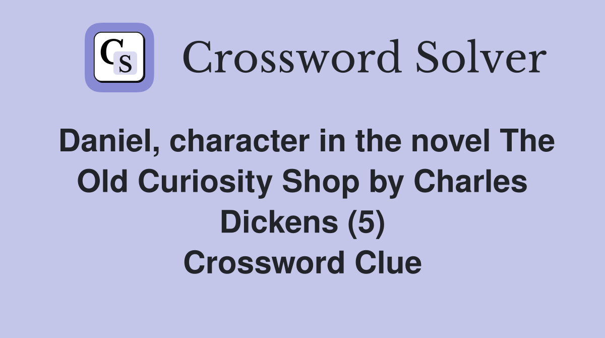 Daniel, character in the novel The Old Curiosity Shop by Charles Dickens (5) Crossword Clue