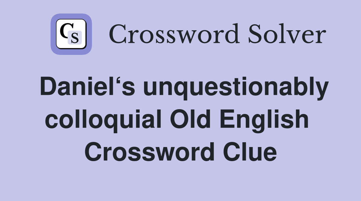 Daniel‘s unquestionably colloquial Old English  Crossword Clue