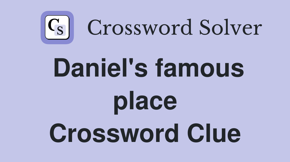 Daniel's famous place Crossword Clue