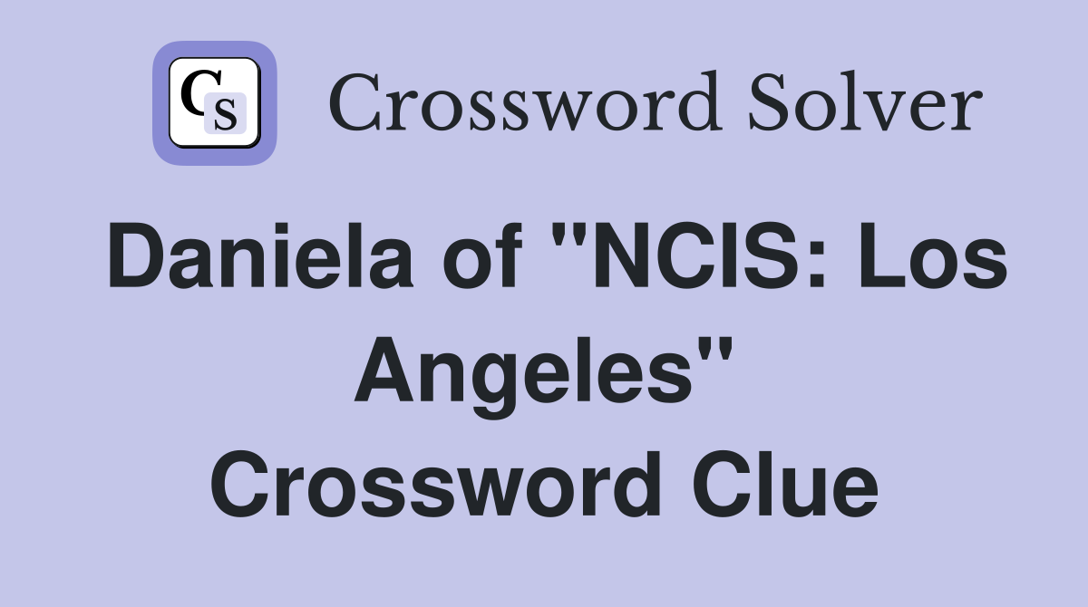 Daniela of "NCIS: Los Angeles" Crossword Clue