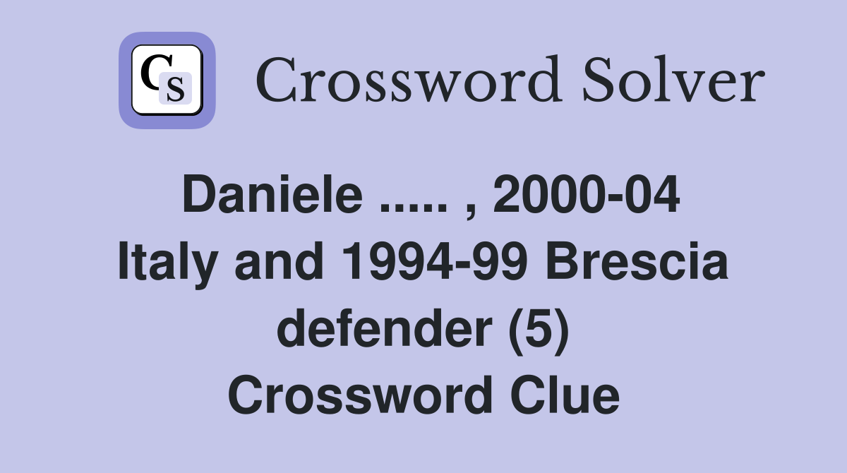 Daniele ..... , 2000-04 Italy and 1994-99 Brescia defender (5) Crossword Clue