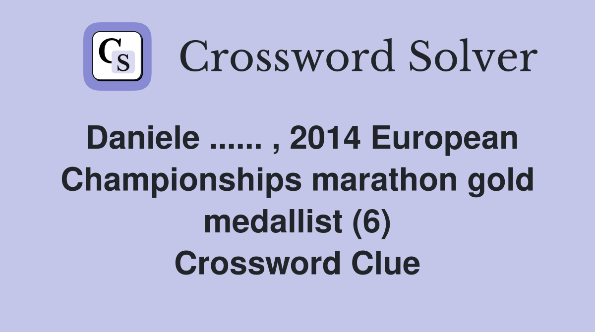 Daniele ...... , 2014 European Championships marathon gold medallist (6) Crossword Clue