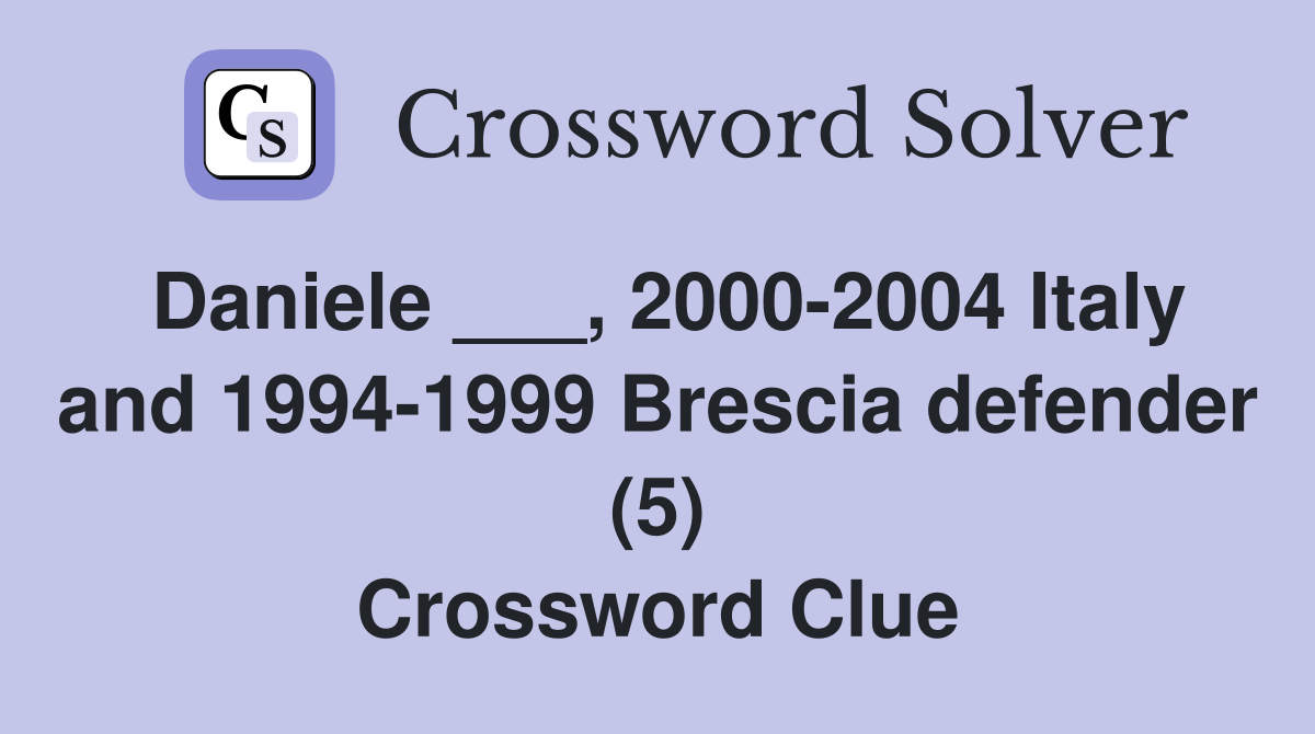 Daniele ___, 2000-2004 Italy and 1994-1999 Brescia defender (5) Crossword Clue