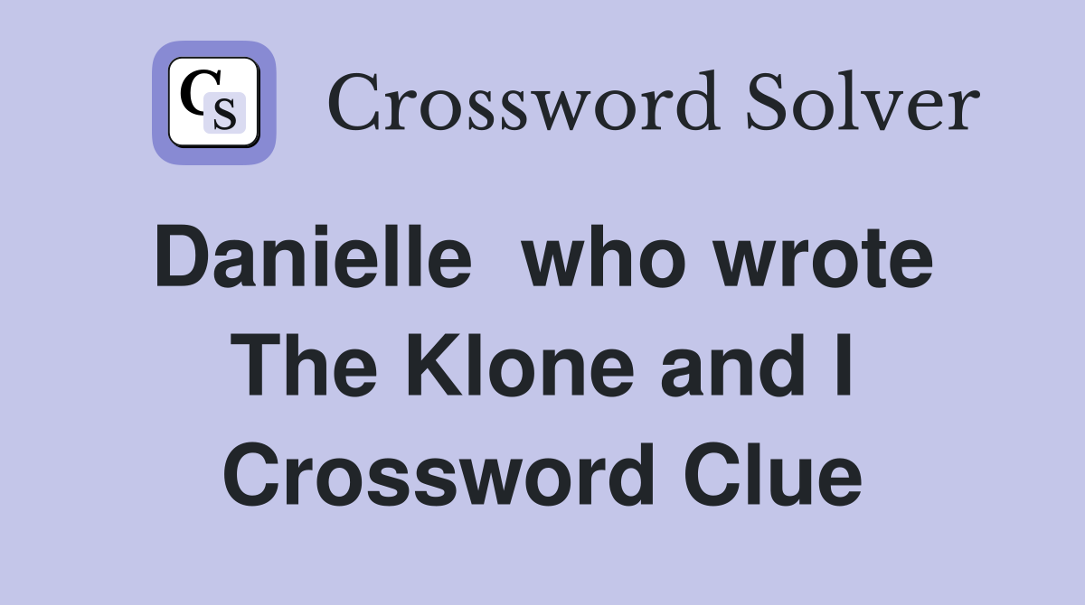 Danielle  who wrote  The Klone and I Crossword Clue