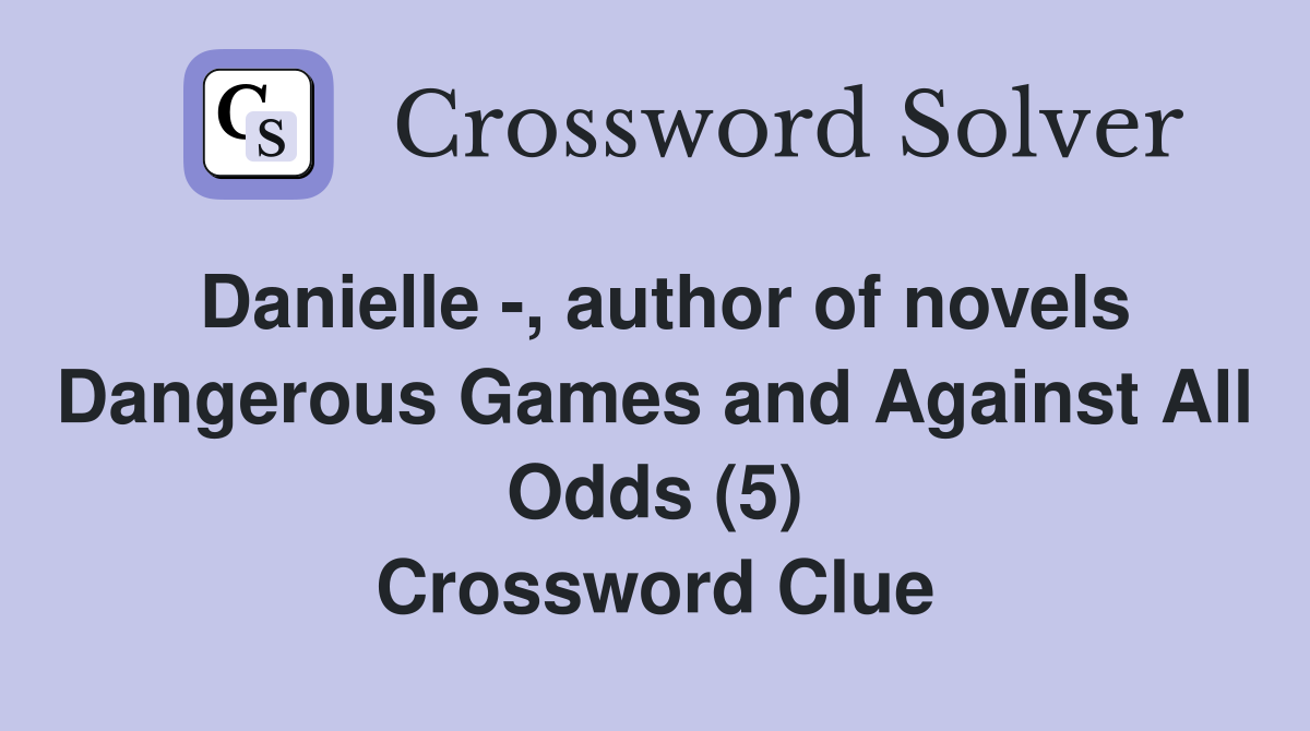 Danielle -, author of novels Dangerous Games and Against All Odds (5) Crossword Clue