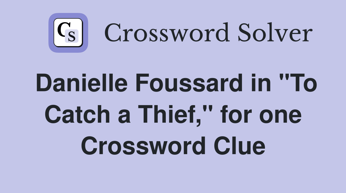 Danielle Foussard in "To Catch a Thief," for one Crossword Clue