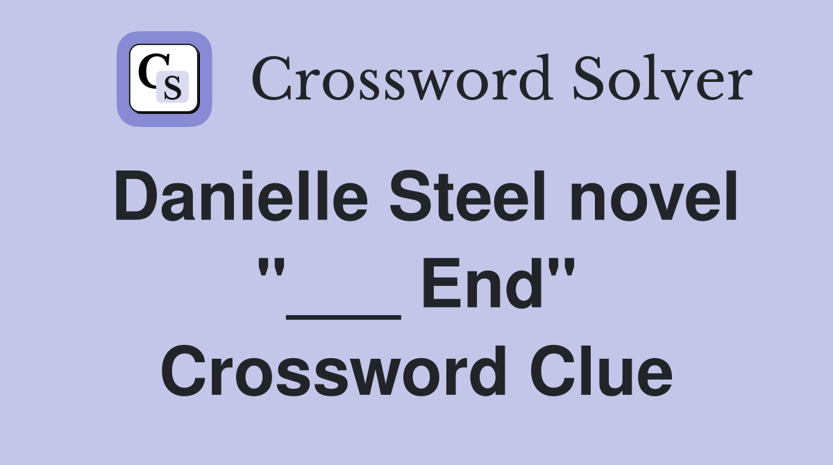 Danielle Steel novel "___ End" Crossword Clue