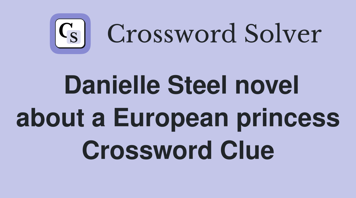 Danielle Steel novel about a European princess Crossword Clue