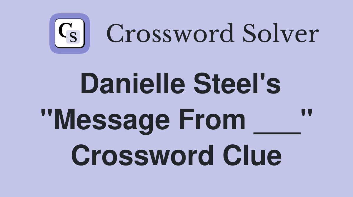Danielle Steel's "Message From ___" Crossword Clue