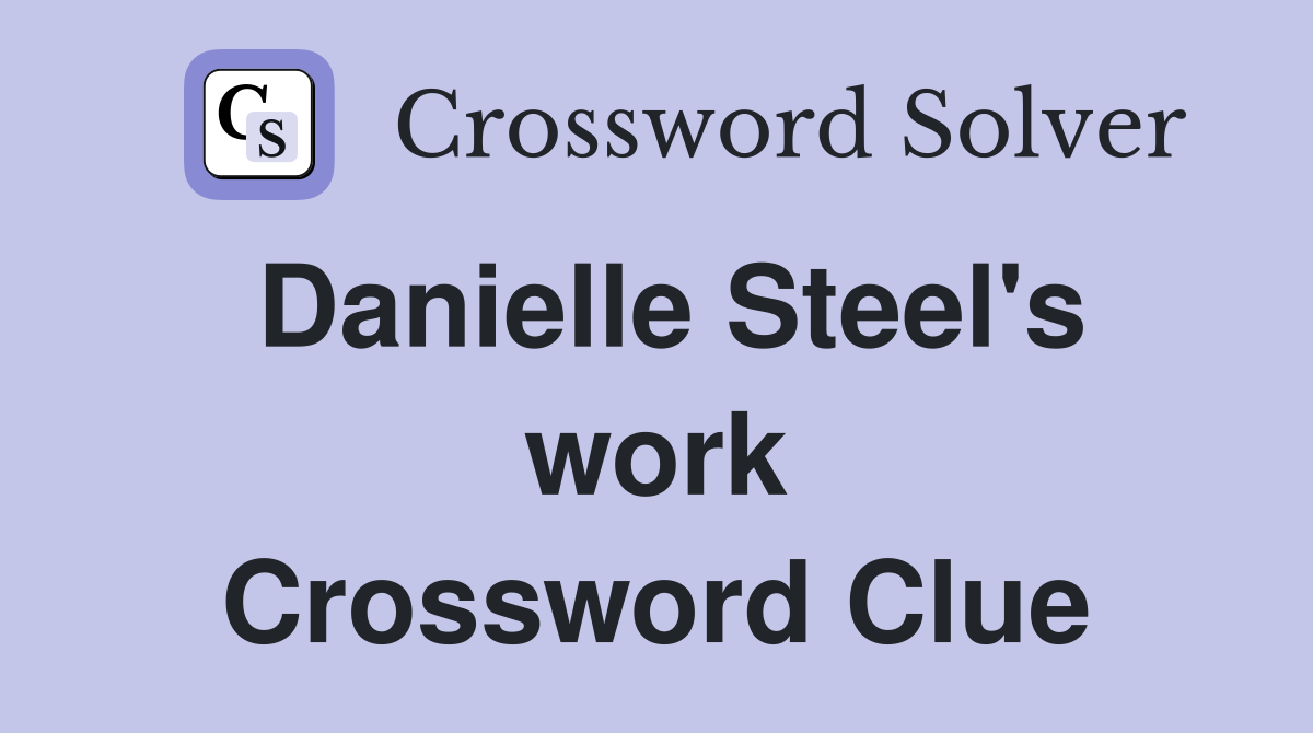Danielle Steel's work Crossword Clue