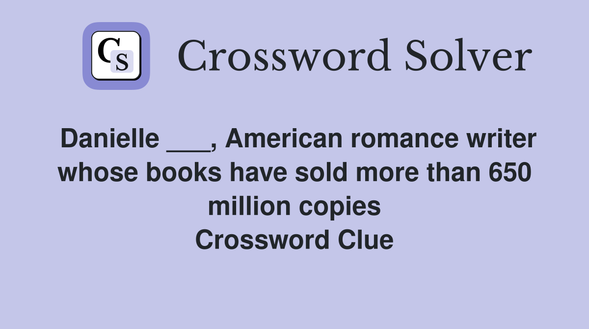 Danielle ___, American romance writer whose books have sold more than 650 million copies Crossword Clue