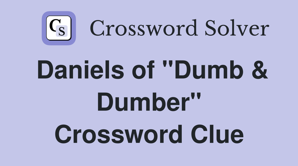 Daniels of "Dumb & Dumber" Crossword Clue