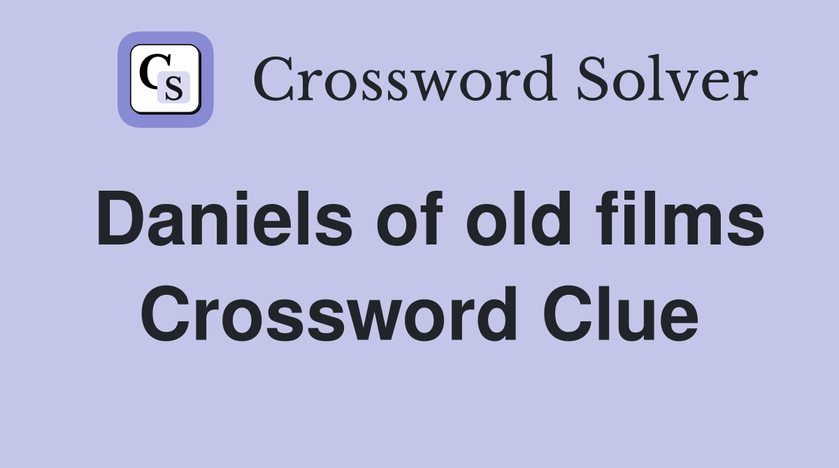 Daniels of old films Crossword Clue
