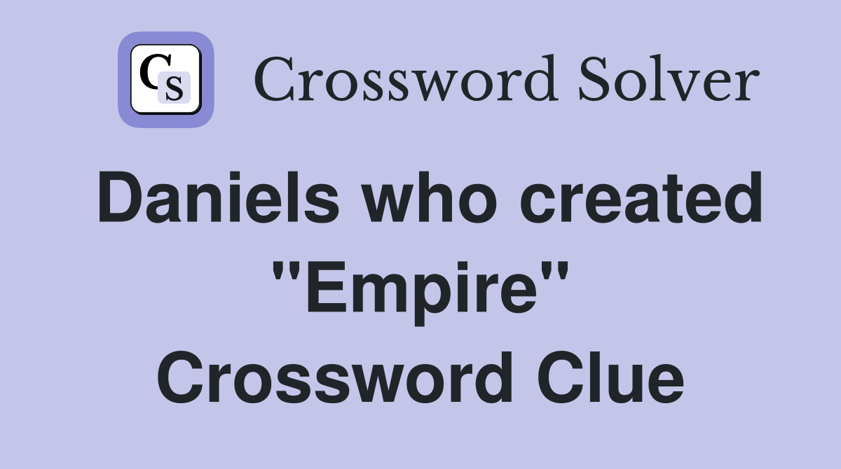 Daniels who created "Empire" Crossword Clue