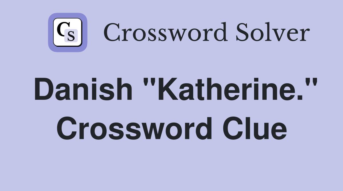 Danish "Katherine." Crossword Clue