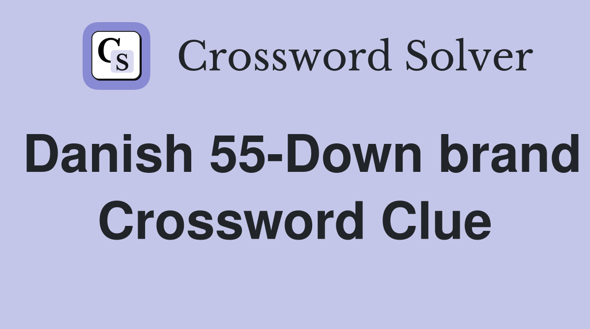 Danish 55-Down brand Crossword Clue