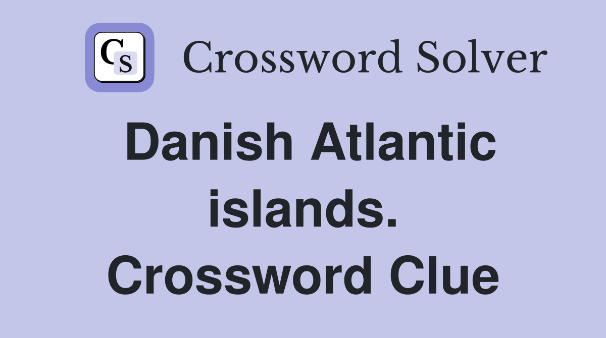 Danish Atlantic islands. Crossword Clue