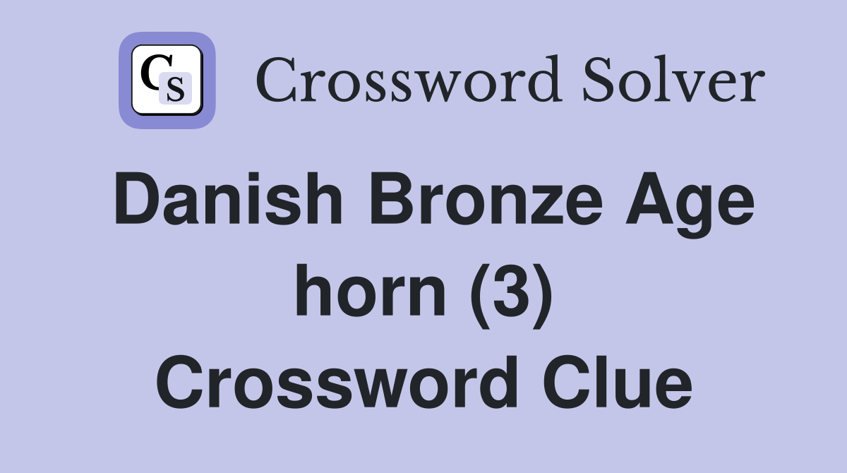 Danish Bronze Age horn (3) Crossword Clue