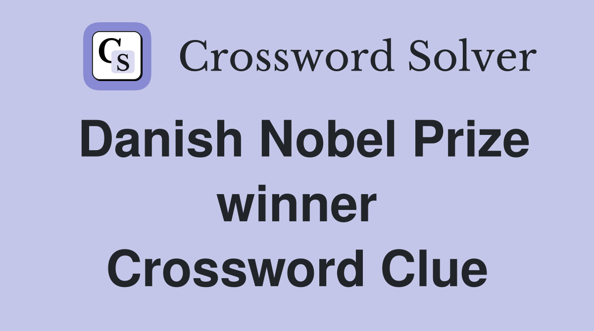 Danish Nobel Prize winner Crossword Clue
