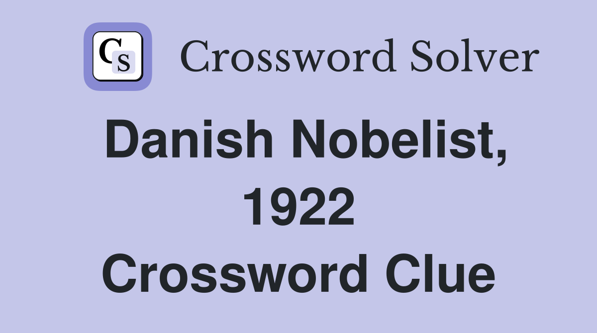 Danish Nobelist, 1922 Crossword Clue