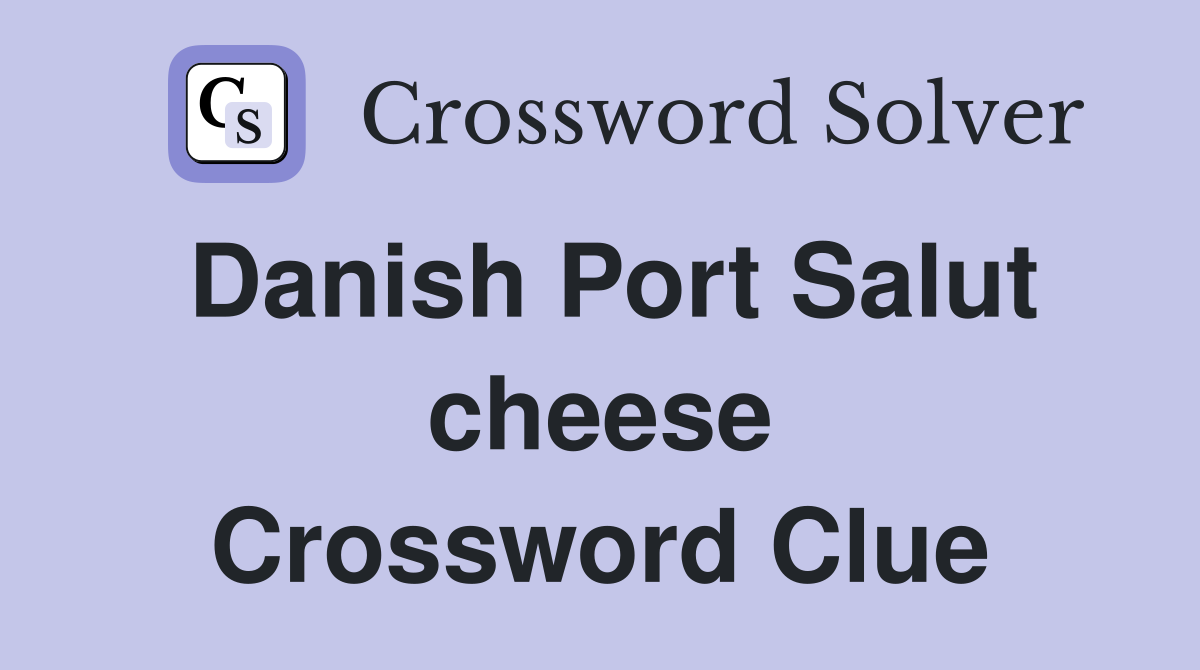 Danish Port Salut cheese Crossword Clue